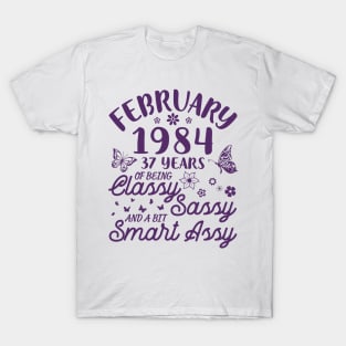 Born In February 1984 Happy Birthday 37 Years Of Being Classy Sassy And A Bit Smart Assy To Me You T-Shirt